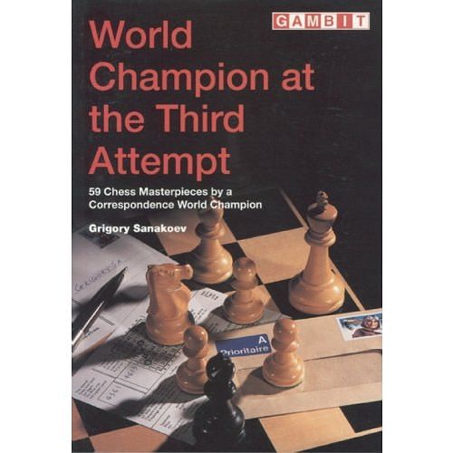 World Champion at the Third Attempt: 59 Chess Masterpieces by a Correspondence World Champion