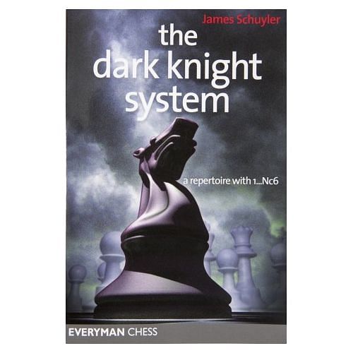 The Dark Knight System : A Repertoire with 1...Nc6 : James Schuyler 