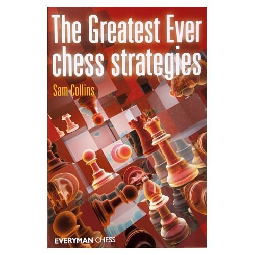 The Greatest Ever Chess Strategies : Sam Collins