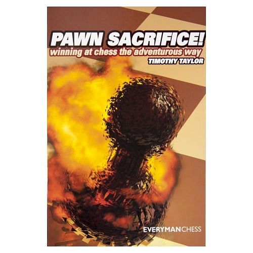 Pawn Sacrifice! Winning at Chess the Adventurous Way : Timothy Taylor