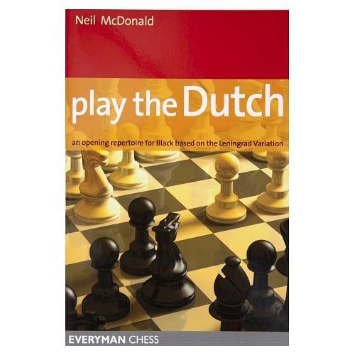 Play the Dutch - An Opening Repertoire for Black Based on the Leningrad Variation : Neil McDonald