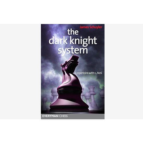 The Dark Knight System : A Repertoire with 1...Nc6 : James Schuyler  Chess Book