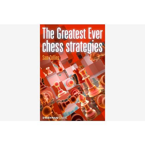 The Greatest Ever Chess Strategies : Sam Collins Chess Book